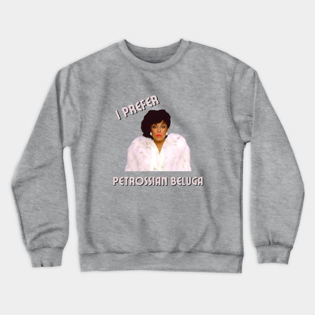 Dominique Deveraux: I Prefer Petrossian Beluga Crewneck Sweatshirt by Hoydens R Us